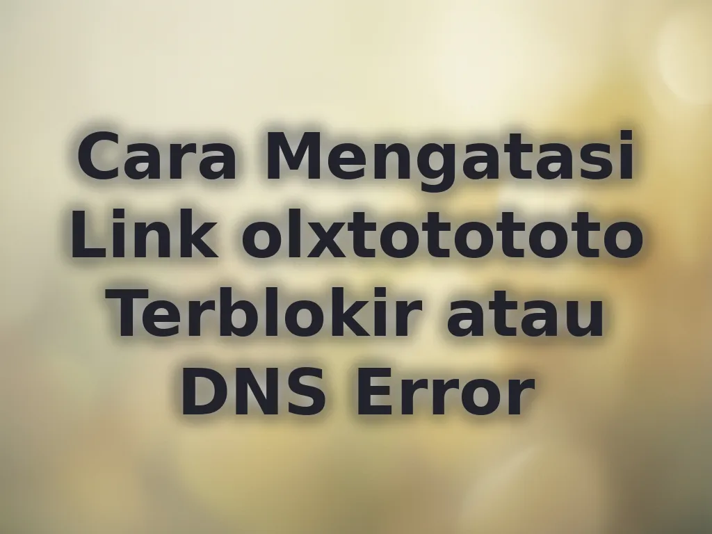 Cara Mengatasi Link olxtotototo Terblokir